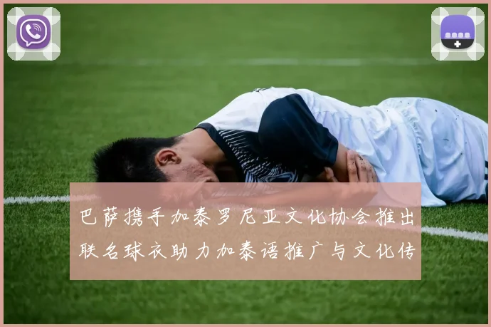 巴萨携手加泰罗尼亚文化协会推出联名球衣助力加泰语推广与文化传承
