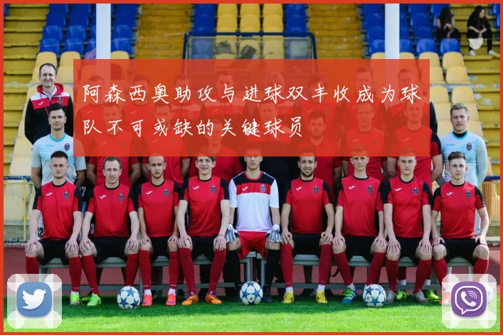 阿森西奥助攻与进球双丰收成为球队不可或缺的关键球员
